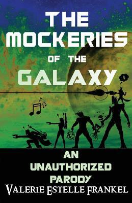 The Mockeries of the Galaxy: The Unauthorized Parody of The Guardians of the Galaxy by Valerie Estelle Frankel