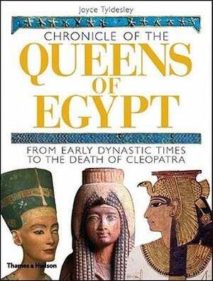 Chronicle of the Queens of Egypt: From Early Dynastic Times to the Death of Cleopatra by Joyce A. Tyldesley
