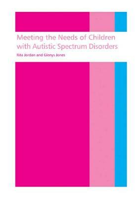 Meeting the needs of children with autistic spectrum disorders by Rita Jordan, Glenys Jones