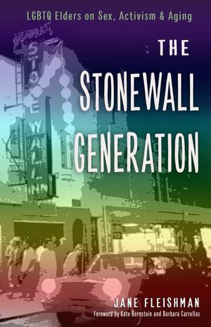 The Stonewall Generation: LGBTQ Elders on Sex, Activism & Aging by Jane Fleishman