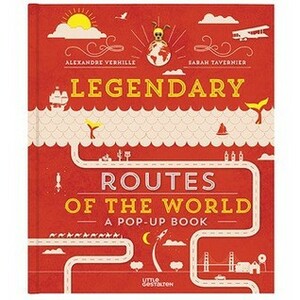 Legendary Routes of the World by Sarah Tavernier, Alexandre Verhille, David Henry Wilson