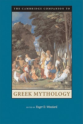 The Cambridge Companion to Greek Mythology by Roger D. Woodard