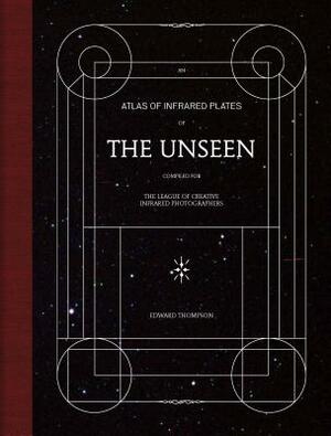 The Unseen: An Atlas of Infrared Plates by Edward Thompson