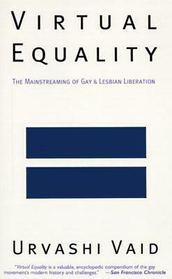 Virtual Equality: The Mainstreaming of Gay and Lesbian Liberation by Urvashi Vaid