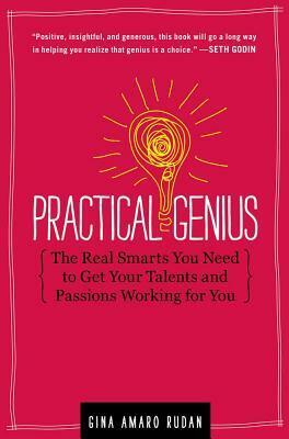 Practical Genius: The Real Smarts You Need to Get Your Talents and Passions Working for You by Kevin Carroll, Gina Amaro Rudan