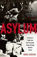 Asylum: A Survivor's Flight from Nazi-Occupied Vienna Through Wartime France by Moriz Scheyer