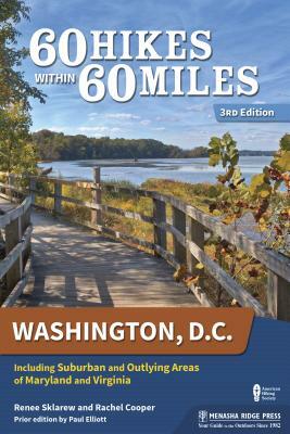 60 Hikes Within 60 Miles: Washington, D.C.: Including Suburban and Outlying Areas of Maryland and Virginia by Rachel Cooper, Renee Sklarew