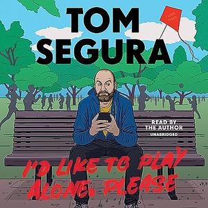 I'd Like to Play Alone Please by Tom Segura