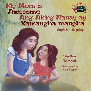 My Mom is Awesome Ang Aking Nanay ay Kamangha-mangha: English Tagalog Bilingual Edition by Kidkiddos Books, Shelley Admont