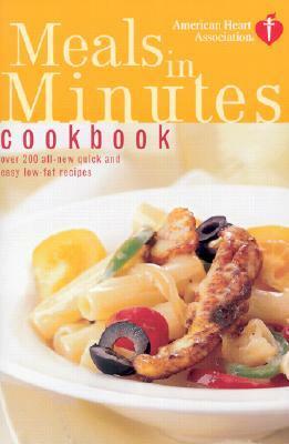 American Heart Association Meals in Minutes Cookbook: Over 200 All-New Quick and Easy Low-Fat Recipes by American Heart Association