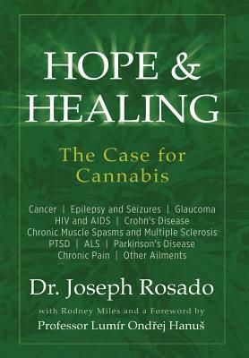 Hope & Healing, The Case for Cannabis: Cancer Epilepsy and Seizures Glaucoma HIV and AIDS Crohn's Disease Chronic Muscle Spasms and Multiple Sclerosis by Joseph Rosado