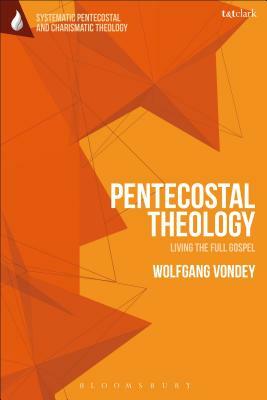 Pentecostal Theology: Living the Full Gospel by Wolfgang Vondey