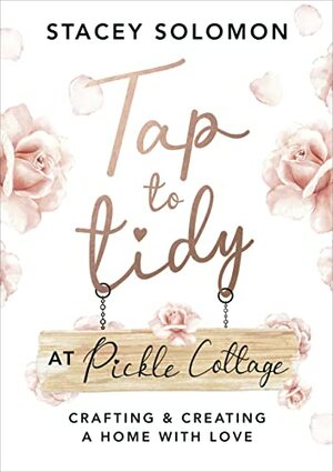 Tap to Tidy at Pickle Cottage: Crafting & Creating a Home with Love by Stacey Solomon