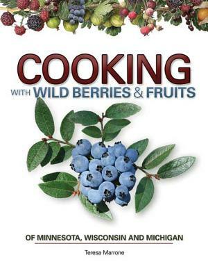 Cooking Wild Berries Fruits of Mn, Wi, Mi by Teresa Marrone