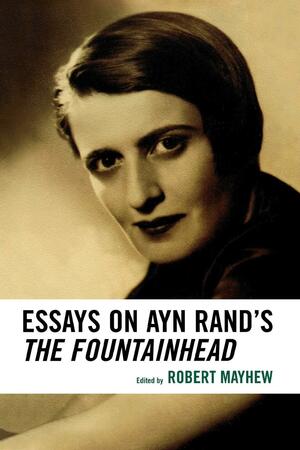 Essays on Ayn Rand's The Fountainhead by Robert Mayhew