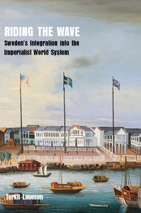 Riding the Wave: Sweden's Integration into the Imperialist World System by Torkil Lauesen