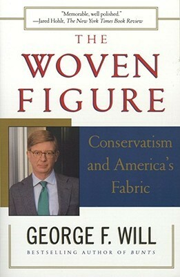 The Woven Figure: Conservatism and America's Fabric by George F. Will