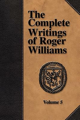 The Complete Writings of Roger Williams - Volume 5 by Roger Williams
