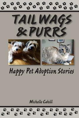 Tail Wags and Purrs: Happy Pet Adoption Stories by Michelle Cahill
