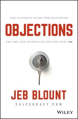 Objections: The Ultimate Guide for Mastering the Art and Science of Getting Past No by Jeb Blount