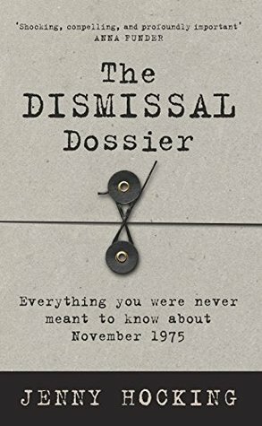 The Dismissal Dossier: Everything you were never meant to know about November 1975 by Jenny Hocking