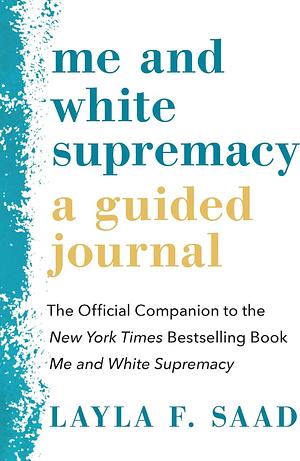 Me and White Supremacy A Guided Journal by Layla F. Saad