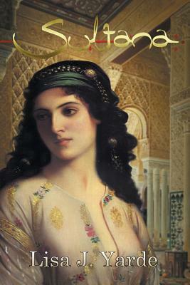 Sultana: A Novel of Moorish Spain by Lisa J. Yarde