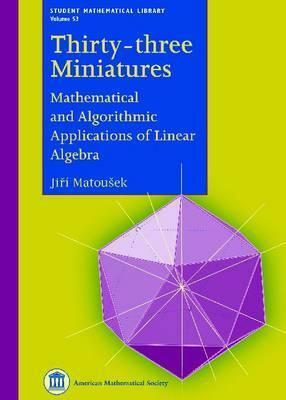 Thirty-Three Miniatures: Mathematical and Algorithmic Applications of Linear Algebra by Jiří Matoušek