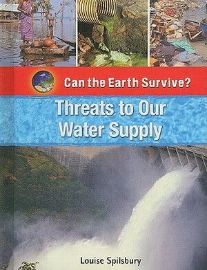 Threats to Our Water Supply by Louise A. Spilsbury