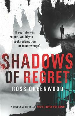 Shadows of Regret: If Your Life Was Ruined, Would You Seek Redemption or Take Revenge? by Ross Greenwood