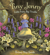 Tiny Jenny: Little Fairy, Big Trouble by Briony May Smith