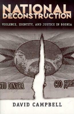 National Deconstruction: Violence, Identity, and Justice in Bosnia by David Campbell