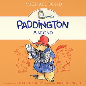 Paddington Abroad by Michael Bond, Peggy Fortnum