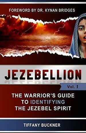 Jezebellion: The Warrior's Guide to Identifying the Jezebel Spirit by Kynan Bridges, Tiffany Buckner