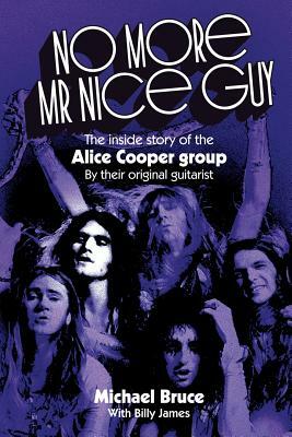 No More Mr Nice Guy: The inside story of the Alice Cooper Group by Billy James, Michael Bruce