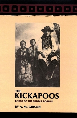 The Kickapoos: Lords of the Middle Border by Arrell M. Gibson