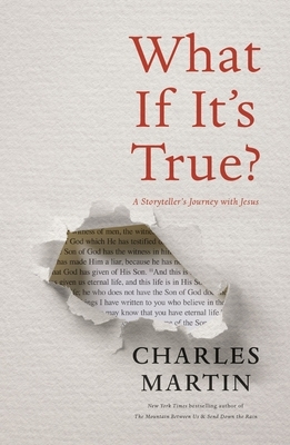 What If It's True?: A Storyteller's Journey with Jesus by Charles Martin