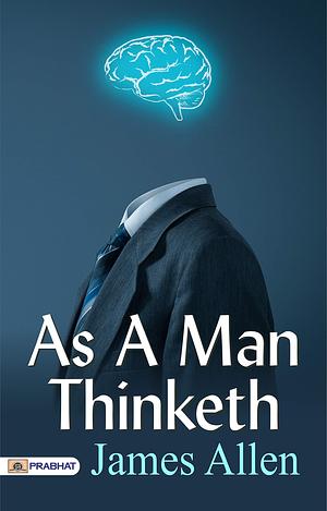 As a Man Thinketh (Illustrated): If We Change the Way We Think, We Can Change the Way We Live. by James Allen, James Allen