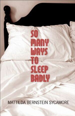 So Many Ways to Sleep Badly by Mattilda Bernstein Sycamore