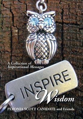 Inspire Wisdom: A Collection of Inspirational Messages by Peronia Scott Canidate, Friends