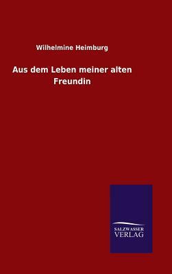 Aus Dem Leben Meiner Alten Freundin by Wilhelmine Heimburg