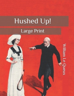 Hushed Up!: Large Print by William Le Queux