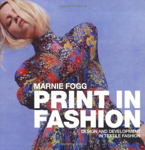 Print in Fashion: Design, Development and Technique in Fashion Textiles by Marnie Fogg