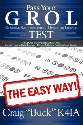 Pass Your GROL General Radiotelephone Operator License Test - The Easy Way: Elements 1 & 3 by Craig Buck K4ia