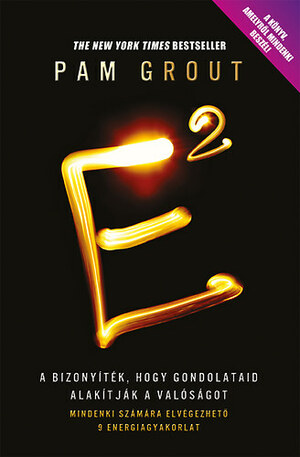 E2 - A bizonyíték hogy gondolataid alakítják a valóságot by Pam Grout