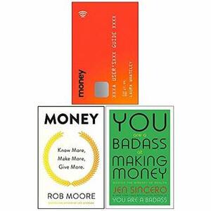 Money A Users Guide, Know More Make More Give More, You Are a Badass at Making Money 3 Books Collection Set by Jen Sincero, Rob Moore, Laura Whateley