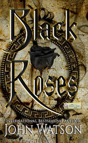 Black Roses: A Flower Shop Series horror novella by John Watson