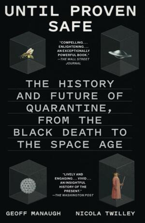 Until Proven Safe: The History and Future of Quarantine, from the Black Death to the Space Age by Geoff Manaugh, Nicola Twilley