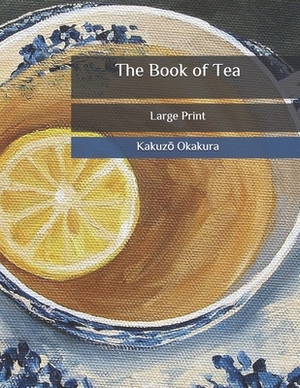 The Book of Tea: Large Print by Kakuz&#333; Okakura