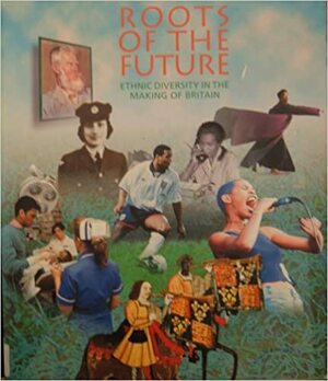 Roots of the Future: Ethnic Diversity in the Making of Britain by Great Britain